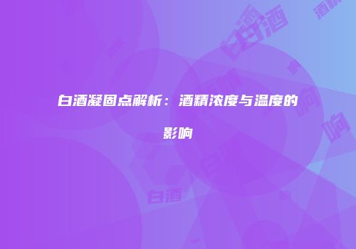 白酒凝固点解析：酒精浓度与温度的影响