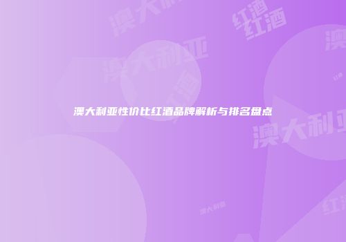 澳大利亚性价比红酒品牌解析与排名盘点