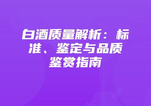 白酒质量解析：标准、鉴定与品质鉴赏指南