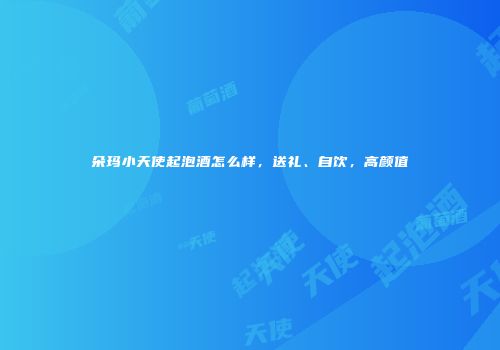 朵玛小天使起泡酒怎么样，送礼、自饮，高颜值
