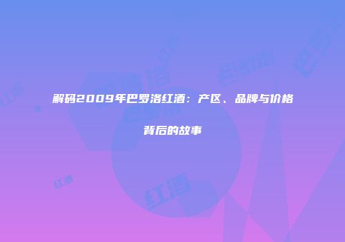 解码2009年巴罗洛红酒：产区、品牌与价格背后的故事