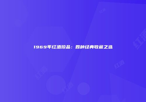 1969年红酒珍品：四种经典收藏之选