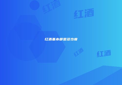 红酒基本都是多少度