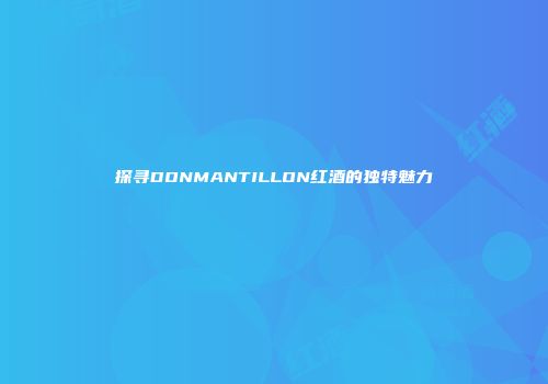 探寻DONMANTILLON红酒的独特魅力