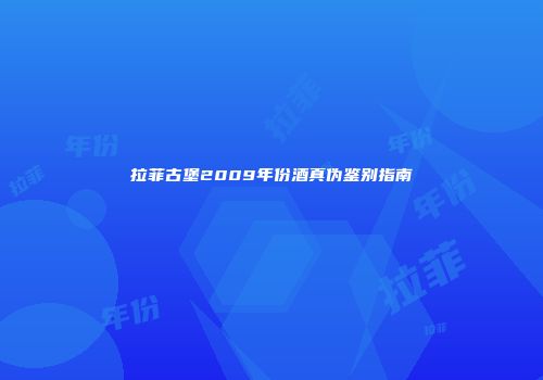 拉菲古堡2009年份酒真伪鉴别指南
