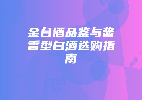 金台酒品鉴与酱香型白酒选购指南