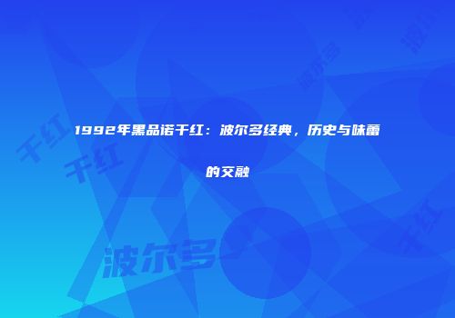 1992年黑品诺干红：波尔多经典，历史与味蕾的交融