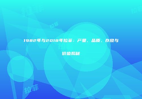 1982年与2018年拉菲：产量、品质、存放与价值揭秘