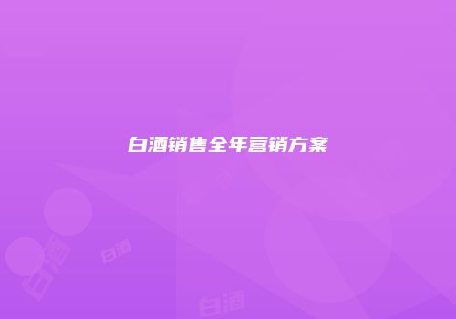 白酒销售全年营销方案