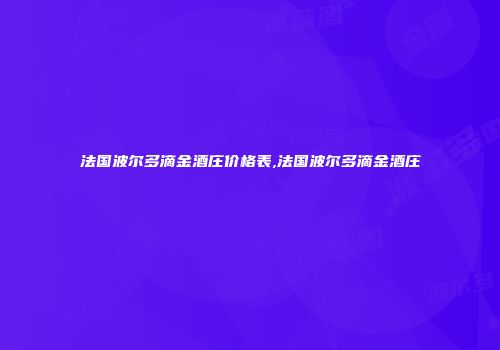 法国波尔多滴金酒庄价格表,法国波尔多滴金酒庄