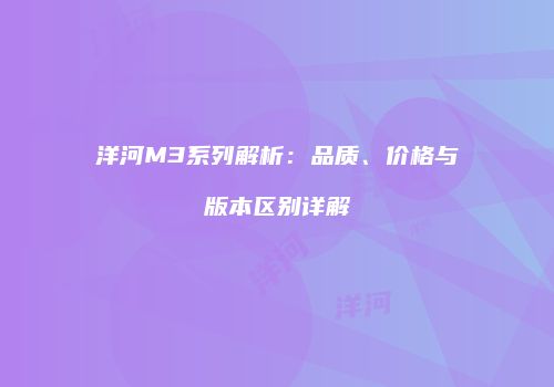 洋河M3系列解析：品质、价格与版本区别详解