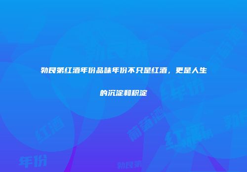 勃艮第红酒年份品味年份不只是红酒，更是人生的沉淀和积淀