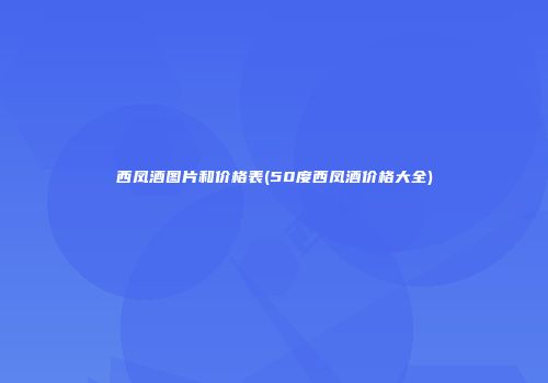 西凤酒图片和价格表(50度西凤酒价格大全)