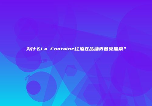 为什么La Fontaine红酒在品酒界备受推崇？