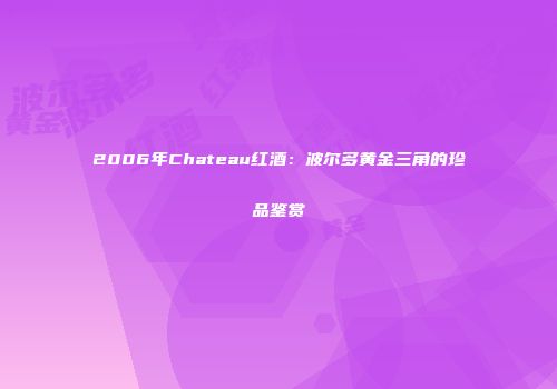 2006年Chateau红酒：波尔多黄金三角的珍品鉴赏