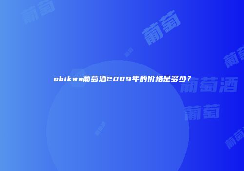 obikwa葡萄酒2009年的价格是多少？