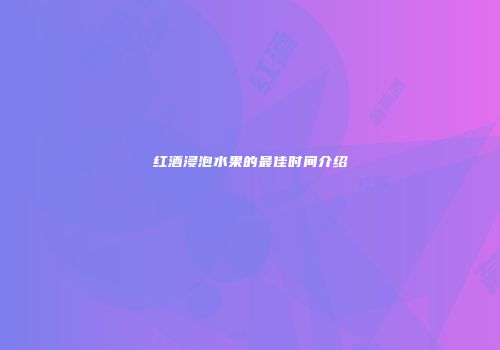 红酒浸泡水果的最佳时间介绍