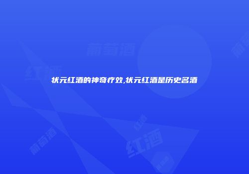 状元红酒的神奇疗效,状元红酒是历史名酒