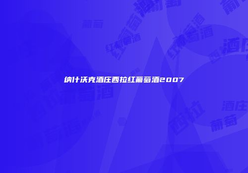 纳什沃克酒庄西拉红葡萄酒2007