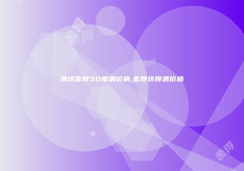 酒坊舍得50度酒价格,舍得坊得酒价格