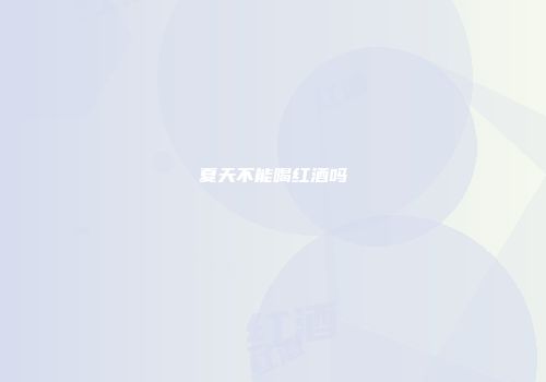 夏天不能喝红酒吗