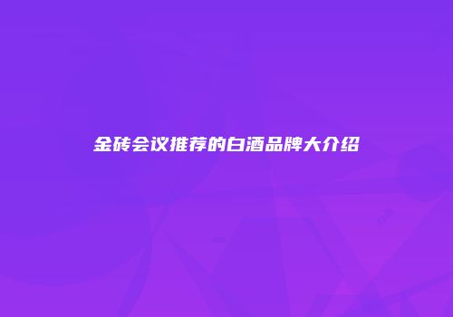 金砖会议推荐的白酒品牌大介绍