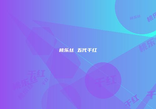 桃乐丝 五代干红