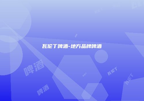 瓦伦丁啤酒-地方品牌啤酒