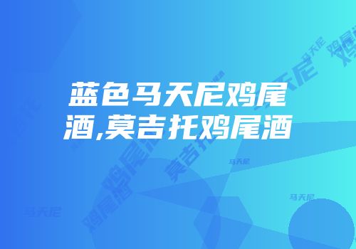 蓝色马天尼鸡尾酒,莫吉托鸡尾酒