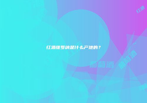 红酒维罗纳是什么产地的？