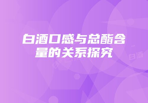 白酒口感与总酯含量的关系探究