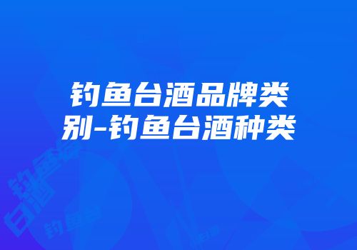 钓鱼台酒品牌类别-钓鱼台酒种类