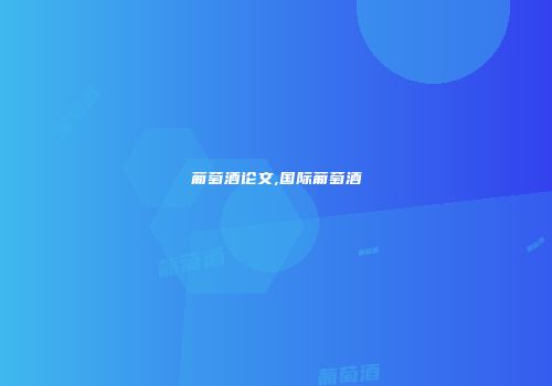 葡萄酒论文,国际葡萄酒