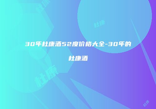 30年杜康酒52度价格大全-30年的杜康酒