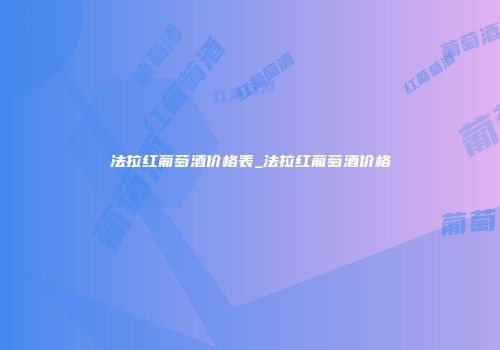 法拉红葡萄酒价格表_法拉红葡萄酒价格