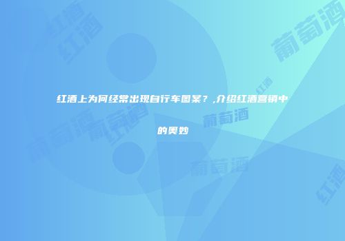 红酒上为何经常出现自行车图案？,介绍红酒营销中的奥妙