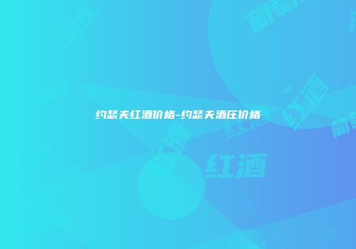 约瑟夫红酒价格-约瑟夫酒庄价格