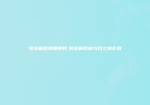 张裕解百纳哪种好,张裕解百纳与白兰地区别