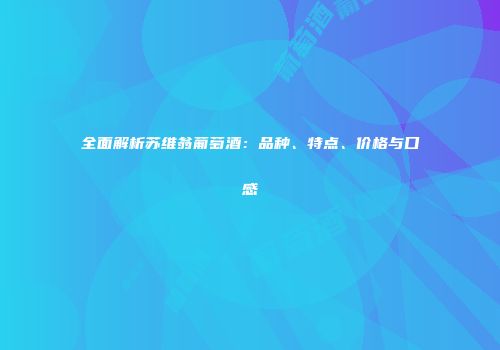 全面解析苏维翁葡萄酒：品种、特点、价格与口感