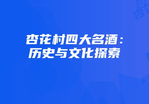 杏花村四大名酒：历史与文化探索