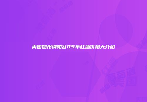 美国加州纳帕谷05年红酒价格大介绍