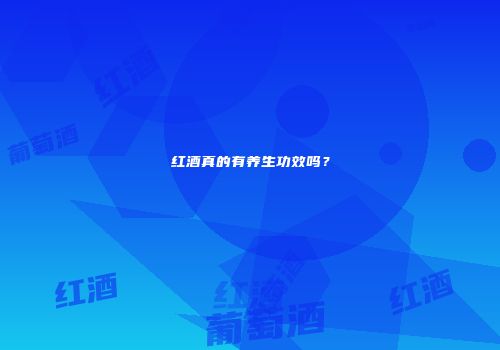 红酒真的有养生功效吗？