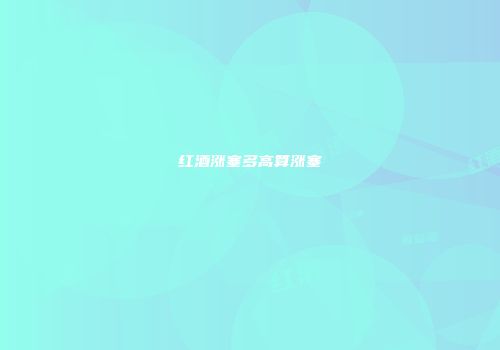 红酒涨塞多高算涨塞