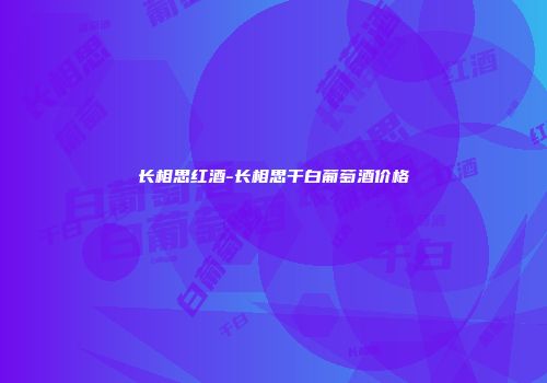 长相思红酒-长相思干白葡萄酒价格