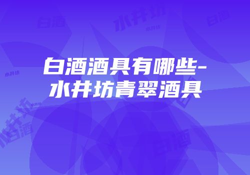 白酒酒具有哪些-水井坊青翠酒具