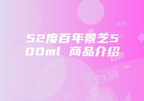 52度百年景芝500ml 商品介绍