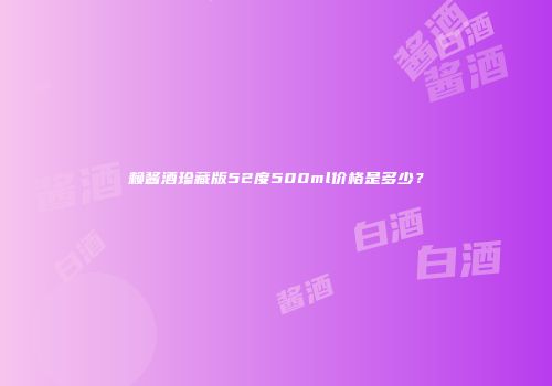 赖酱酒珍藏版52度500ml价格是多少？