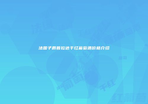 法国子爵普拉达干红葡萄酒价格介绍