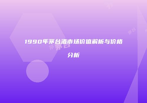 1990年茅台酒市场价值解析与价格分析