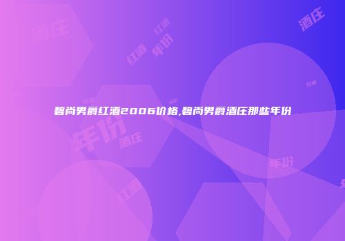 碧尚男爵红酒2006价格,碧尚男爵酒庄那些年份